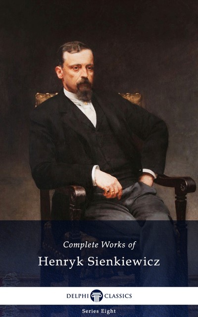 Delphi Complete Works of Henryk Sienkiewicz (Illustrated), Henryk Sienkiewicz