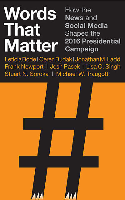 Words That Matter, Frank Newport, Michael W. Traugott, Ceren Budak, Jonathan M. Ladd, Josh Pasek, Leticia Bode, Lisa O. Singh, Stuart N. Soroka