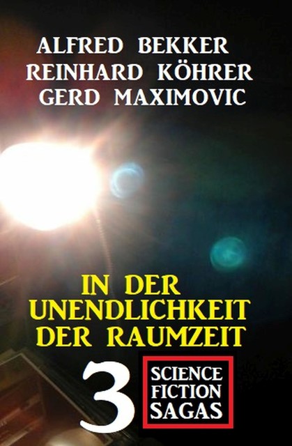 In der Unendlichkeit der Raumzeit: 3 Science Fiction Sagas, Alfred Bekker, Gerd Maximovic, Reinhard Köhrer