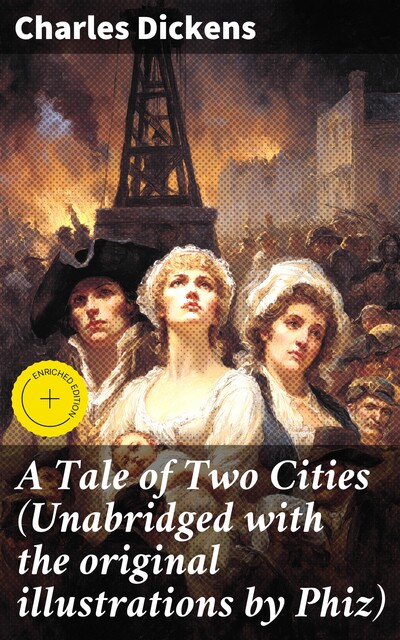 A Tale of Two Cities (Unabridged with the original illustrations by Phiz), Charles Dickens