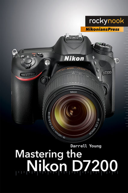 Mastering the Nikon D7200, Darrell Young