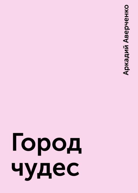 Город чудес, Аркадий Аверченко