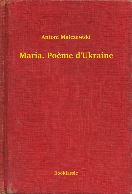 Maria. Poème d'Ukraine, Antoni Malczewski