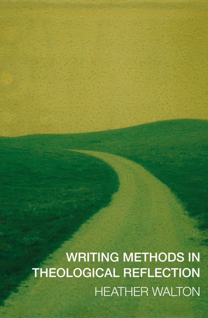 Writing Methods in Theological Reflection, Heather Walton