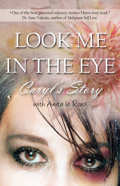 Look Me in the Eye: Caryl’s Story About Overcoming Childhood Abuse, Abandonment Issues, Love Addiction, Spouses with Narcissistic Personality Disorder (NPD) and Domestic Violence, Caryl Wyatt