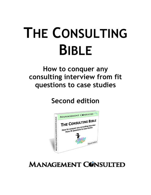 THE CONSULTING BIBLE.  How to conquer any consulting interview from fit questions to case studies Second edition, Management Consulting