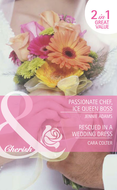 Passionate Chef, Ice Queen Boss / Rescued in a Wedding Dress, Cara Colter, Jennie Adams