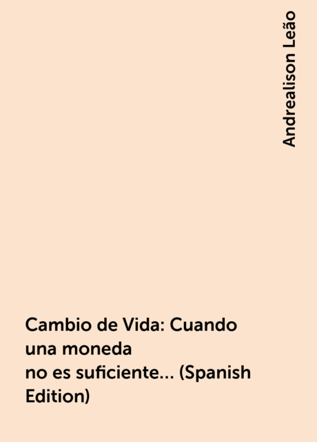 Cambio de Vida: Cuando una moneda no es suficiente… (Spanish Edition), Andrealison Leão