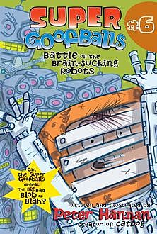 Super Goofballs, Book 6: Battle of the Brain-Sucking Robots, Peter Hannan