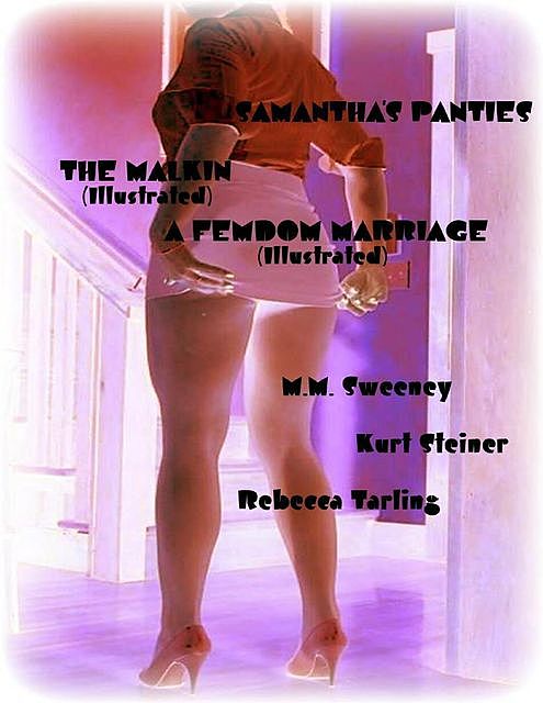 Samantha's Panties – The Malkin (Illustrated) – A Femdom Marriage, Rebecca Tarling, Kurt Steiner, M.M. Sweeney