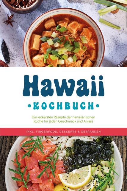 Hawaii Kochbuch: Die leckersten Rezepte der hawaiianischen Küche für jeden Geschmack und Anlass – inkl. Fingerfood, Desserts & Getränken, Maria Kailani