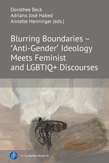 Blurring Boundaries – 'Anti-Gender' Ideology Meets Feminist and LGBTIQ+ Discourses, Dorothee Beck | Adriano José Habed | Annette Henninger