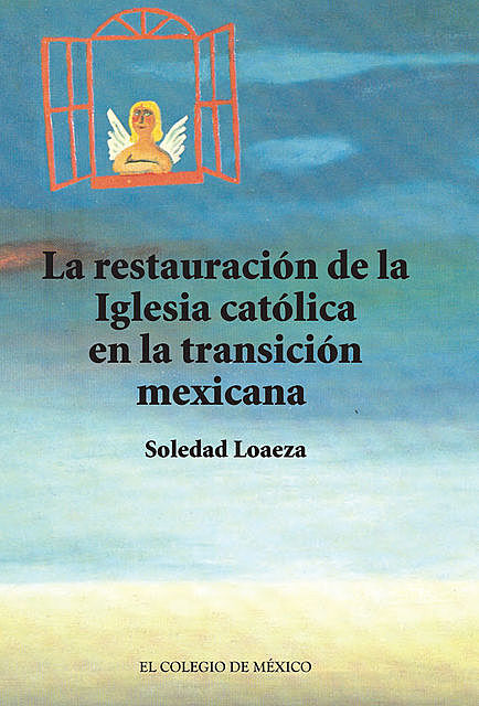 La restauración de la Iglesia católica en la transición mexicana, Soledad Loaeza