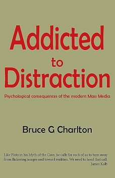 Addicted To Distraction: Psychological consequences of the modern Mass Media, Bruce Charlton