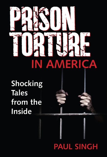 Prison Torture in America, Paul Singh