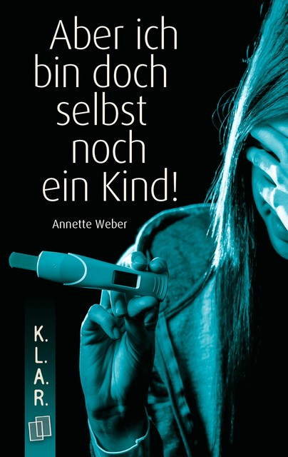K.L.A.R. Taschenbuch: Aber ich bin doch selbst noch ein Kind, Annette Weber