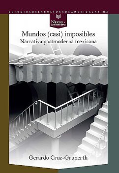 Mundos (CASI) Imposibles: Narrativa Postmoderna Mexicana, Gerardo Cruz-Grunerth
