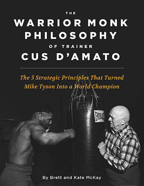 The Warrior Monk Philosophy of Trainer Cus D'amato, McKay Brett, Kate McKay