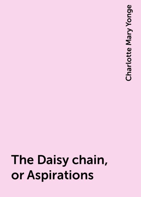 The Daisy chain, or Aspirations, Charlotte Mary Yonge