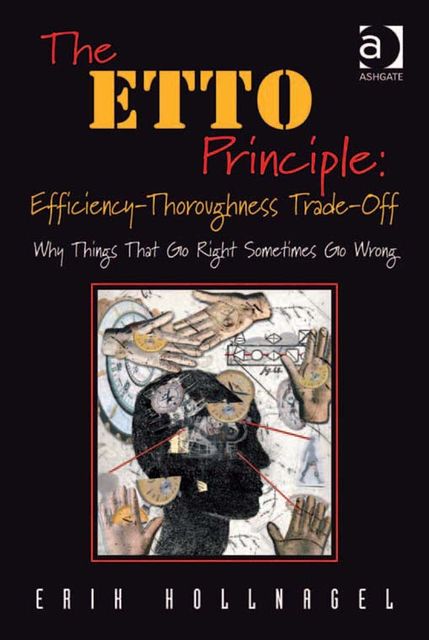 The ETTO Principle: Efficiency-Thoroughness Trade-Off, Erik Hollnagel