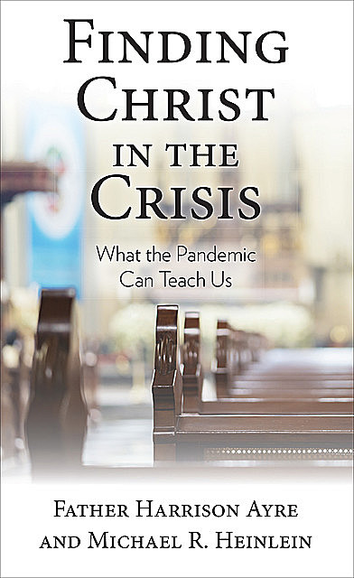 Finding Christ in the Crisis, Michael Heinlein, Father Harrison Ayre