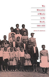 The Education of Blacks in the South, 1860-1935, James Anderson