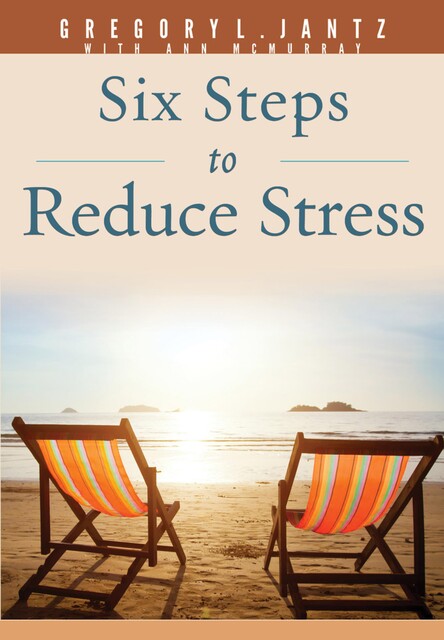 Six Steps to Reduce Stress, Gregory L. Jantz Ph.D.