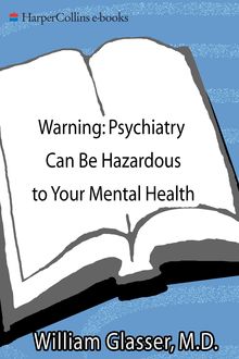 Warning: Psychiatry Can Be Hazardous to Your Mental Health, William Glasser