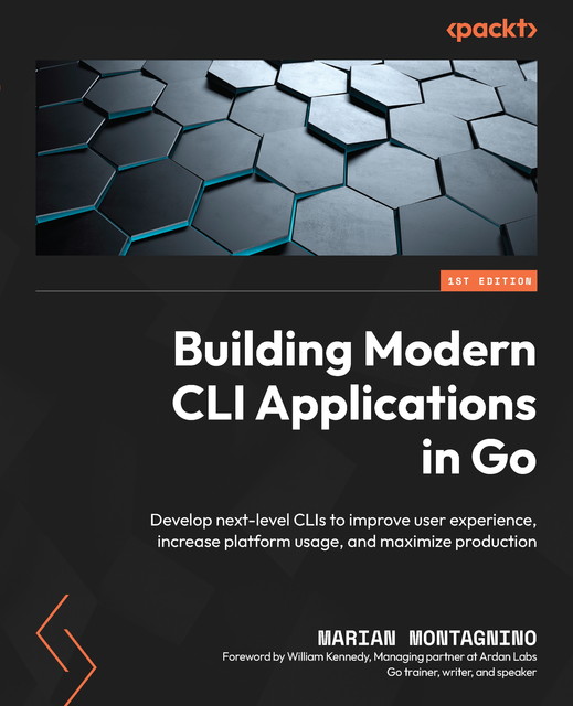 Building Modern CLI Applications in Go, William Kennedy, Marian Montagnino