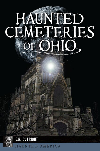 Haunted Cemeteries of Ohio, E.R. Cutright