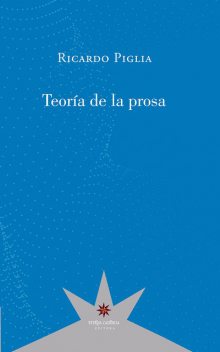 Teoría de la prosa, Ricardo Piglia