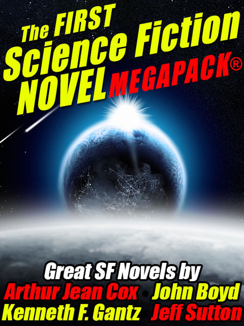 The First Science Fiction Novel MEGAPACK, John Boyd, Arthur Jean Cox, Jeff Sutton, Kenneth F. Gantz