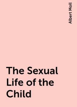 The Sexual Life of the Child, Albert Moll