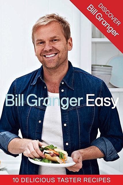 Discover Bill Granger: 10 Delicious, Taster Recipes from ‘Easy’, Bill Granger