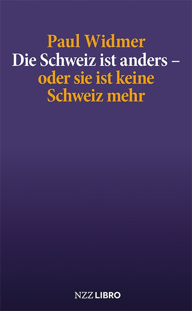 Die Schweiz ist anders – oder sie ist keine Schweiz mehr, Paul Widmer