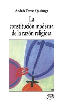 La constitución moderna de la razón religiosa, Andrés Torres Queiruga
