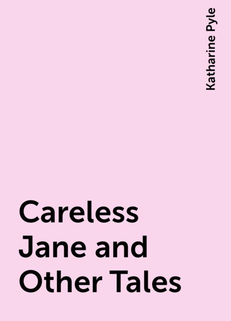 Careless Jane and Other Tales, Katharine Pyle