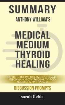 Summary: Anthony William's Medical Medium Thyroid Healing, Sarah Fields