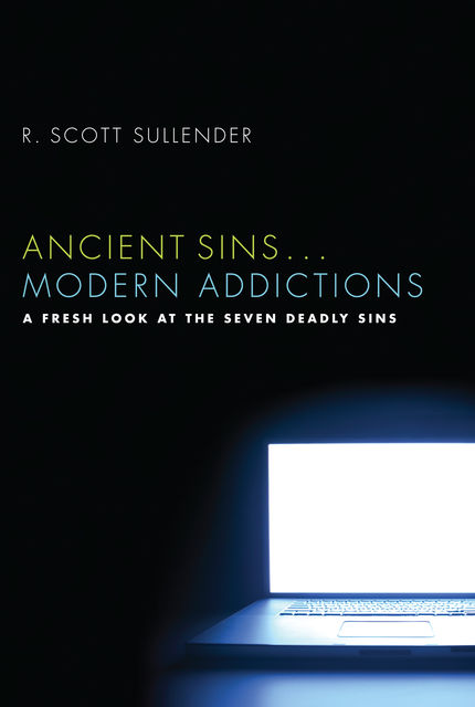 Ancient Sins … Modern Addictions, R. Scott Sullender