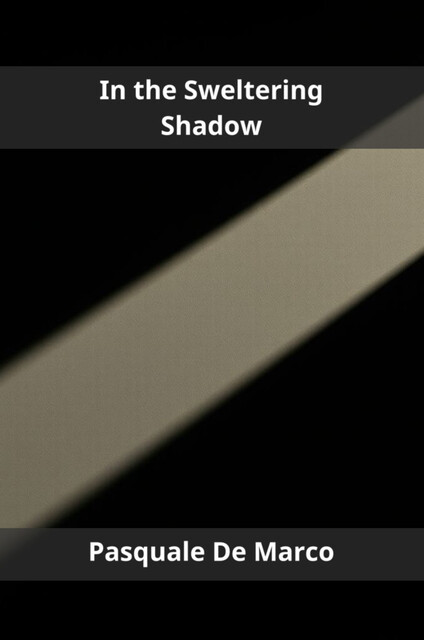 In the Sweltering Shadow, Pasquale De Marco
