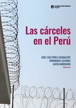 Las cárceles en el Perú, Véronique Lecaros, José Luis Pérez Guadalupe, Lucía Nuñovero