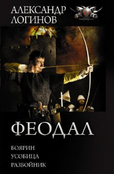Феодал: Боярин. Усобица. Разбойник, Александр Логинов