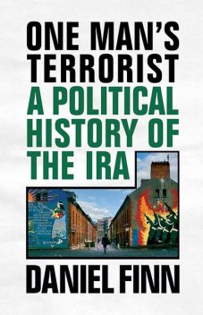 One Man’s Terrorist: A Political History of the IRA, Daniel Finn