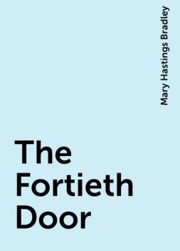The Fortieth Door, Mary Hastings Bradley