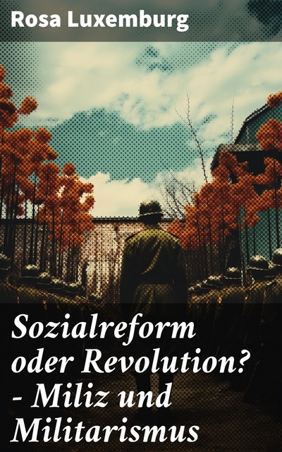 Sozialreform oder Revolution? – Miliz und Militarismus, Rosa Luxemburg