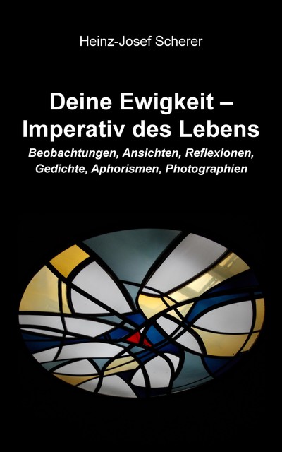 Deine Ewigkeit – Imperativ des Lebens, Heinz-Josef Scherer