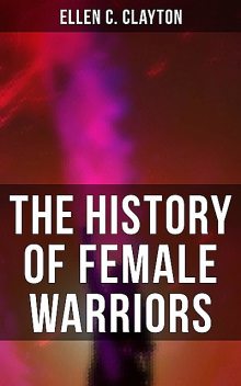 The History of Female Warriors, Ellen C.Clayton