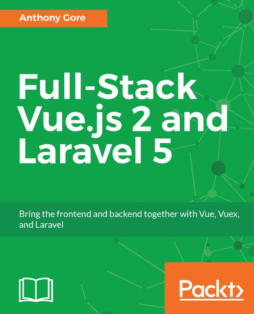Full-Stack Vue.js 2 and Laravel 5, Anthony Gore