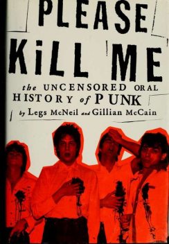 Please Kill Me: The Uncensored Oral History of Punk, Gillian McCain, Legs McNeil