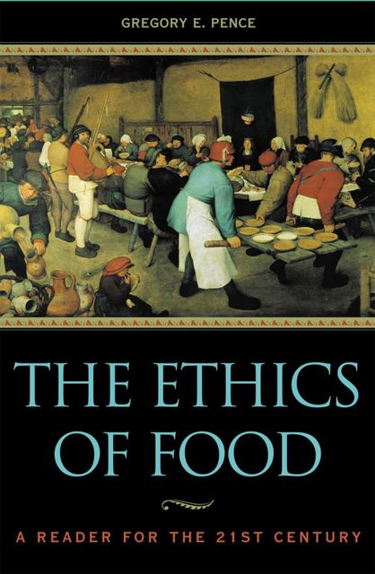 The Ethics of Food, Gregory E. Pence